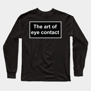 The art of eye contact Long Sleeve T-Shirt
